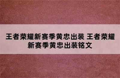 王者荣耀新赛季黄忠出装 王者荣耀新赛季黄忠出装铭文